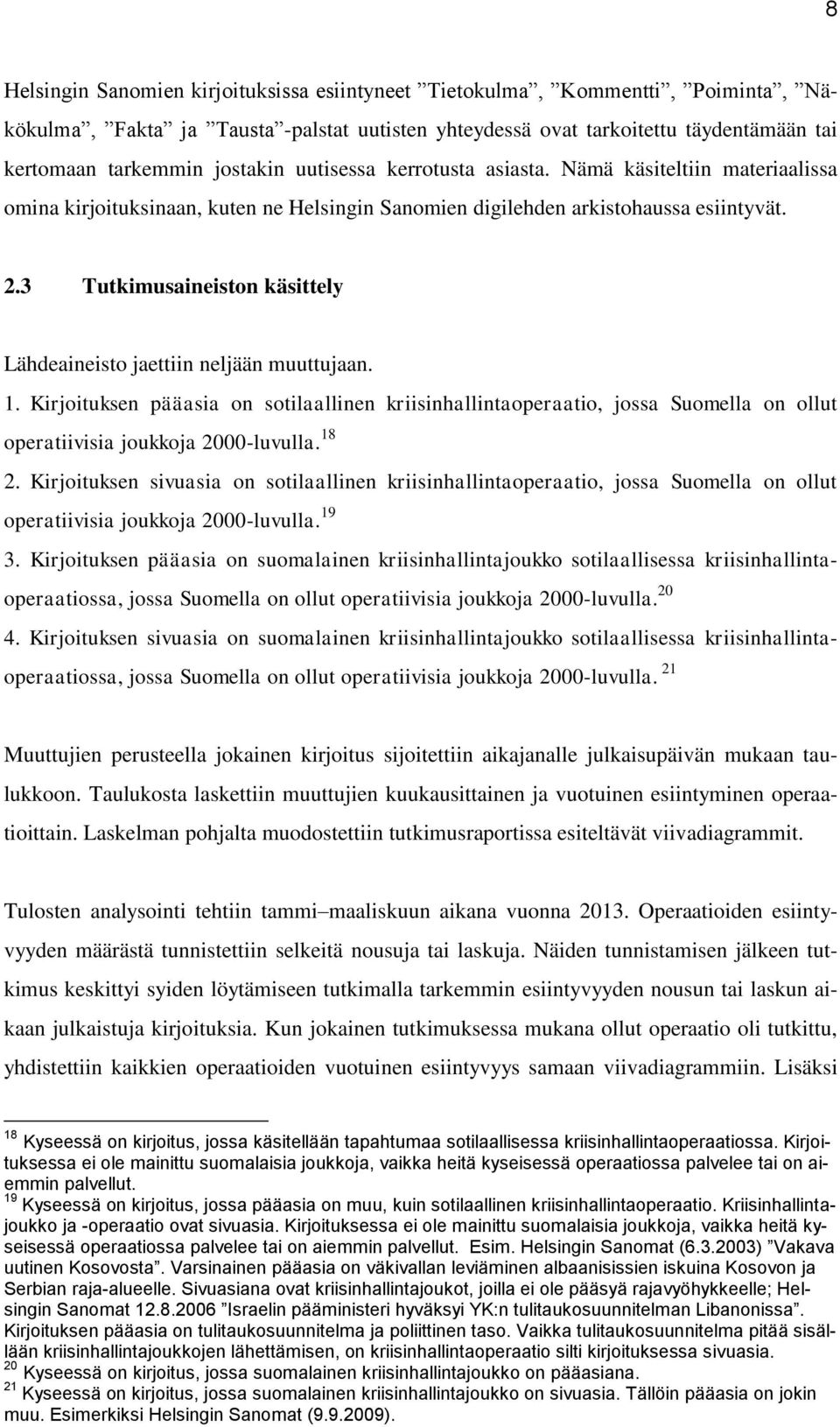 3 Tutkimusaineiston käsittely Lähdeaineisto jaettiin neljään muuttujaan. 1. Kirjoituksen pääasia on sotilaallinen kriisinhallintaoperaatio, jossa Suomella on ollut operatiivisia joukkoja 2000-luvulla.