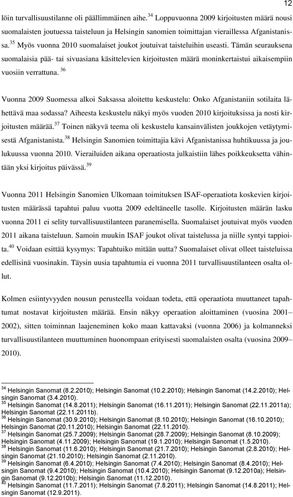 Tämän seurauksena suomalaisia pää- tai sivuasiana käsittelevien kirjoitusten määrä moninkertaistui aikaisempiin vuosiin verrattuna.