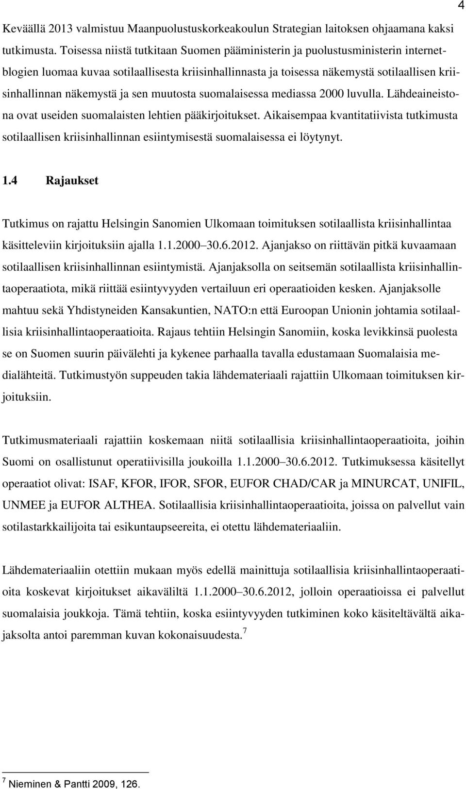 sen muutosta suomalaisessa mediassa 2000 luvulla. Lähdeaineistona ovat useiden suomalaisten lehtien pääkirjoitukset.