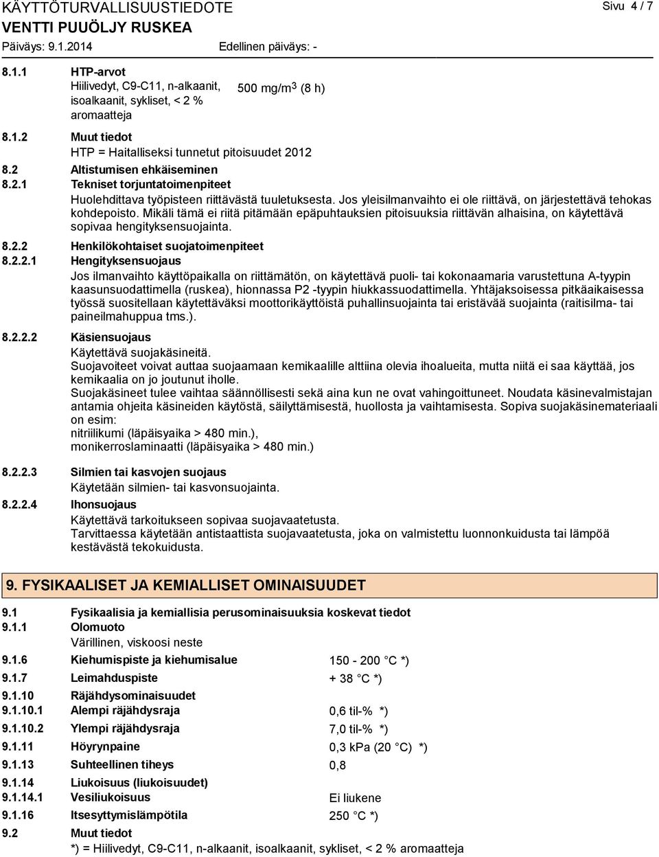Mikäli tämä ei riitä pitämään epäpuhtauksien pitoisuuksia riittävän alhaisina, on käytettävä sopivaa hengityksensuojainta. 8.2.