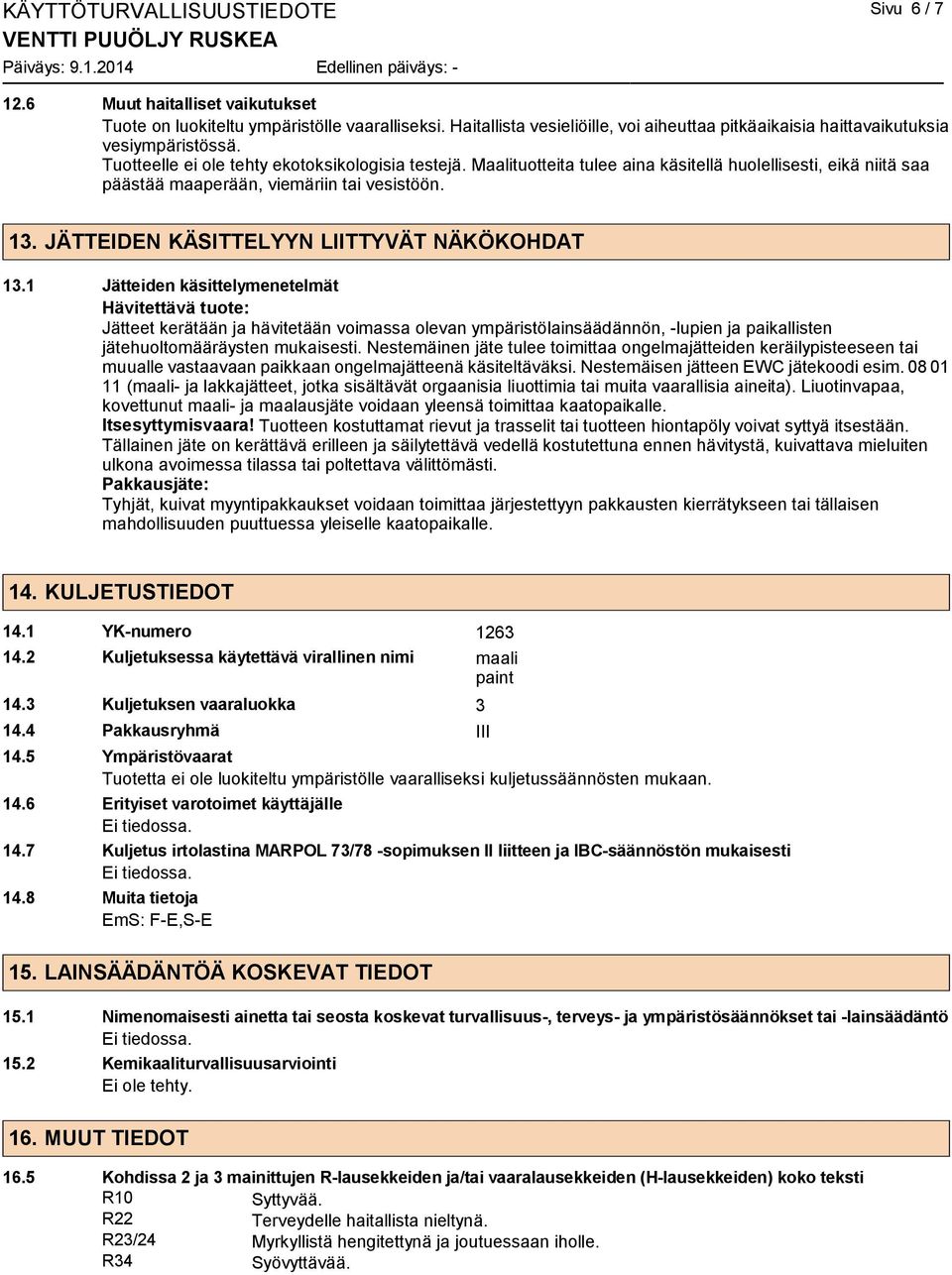 Maalituotteita tulee aina käsitellä huolellisesti, eikä niitä saa päästää maaperään, viemäriin tai vesistöön. 13. JÄTTEIDEN KÄSITTELYYN LIITTYVÄT NÄKÖKOHDAT 13.