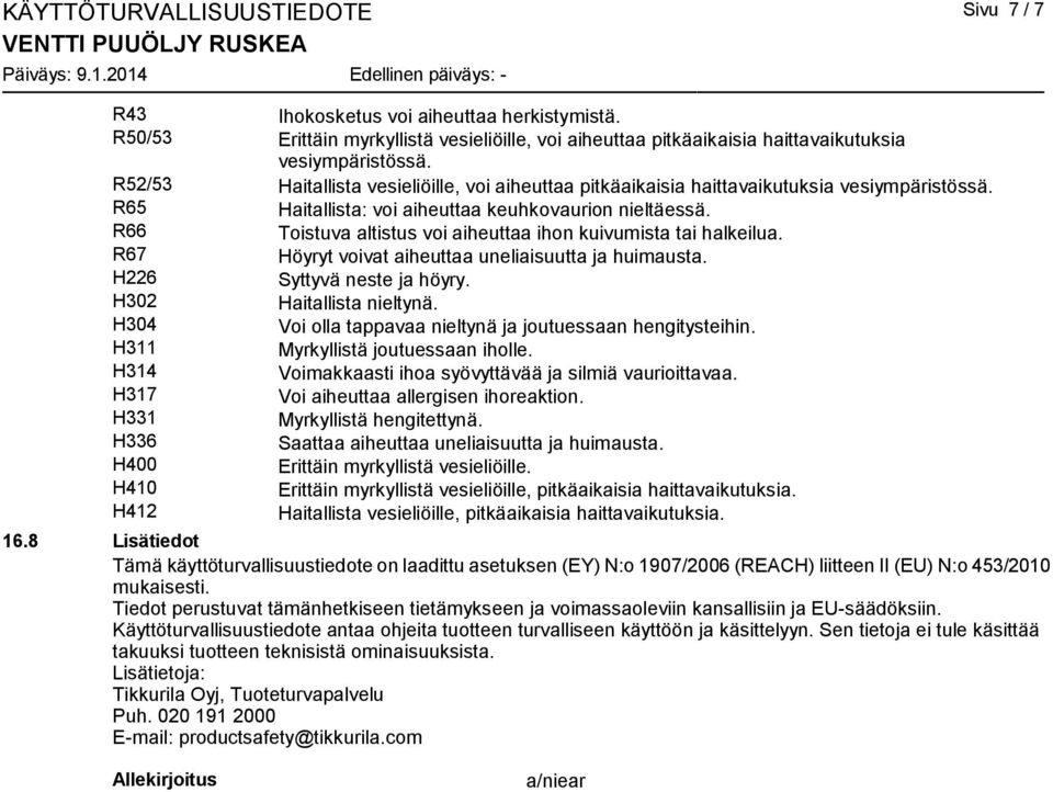R66 Toistuva altistus voi aiheuttaa ihon kuivumista tai halkeilua. R67 Höyryt voivat aiheuttaa uneliaisuutta ja huimausta. H226 Syttyvä neste ja höyry. H302 Haitallista nieltynä.