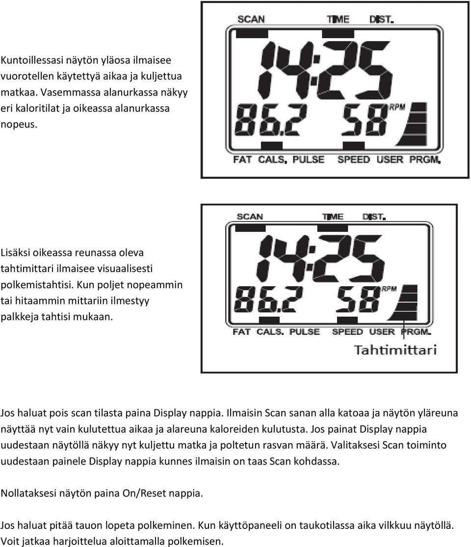 Jos haluat pois scan tilasta paina Display nappia. Ilmaisin Scan sanan alla katoaa ja näytön yläreuna näyttää nyt vain kulutettua aikaa ja alareuna kaloreiden kulutusta.