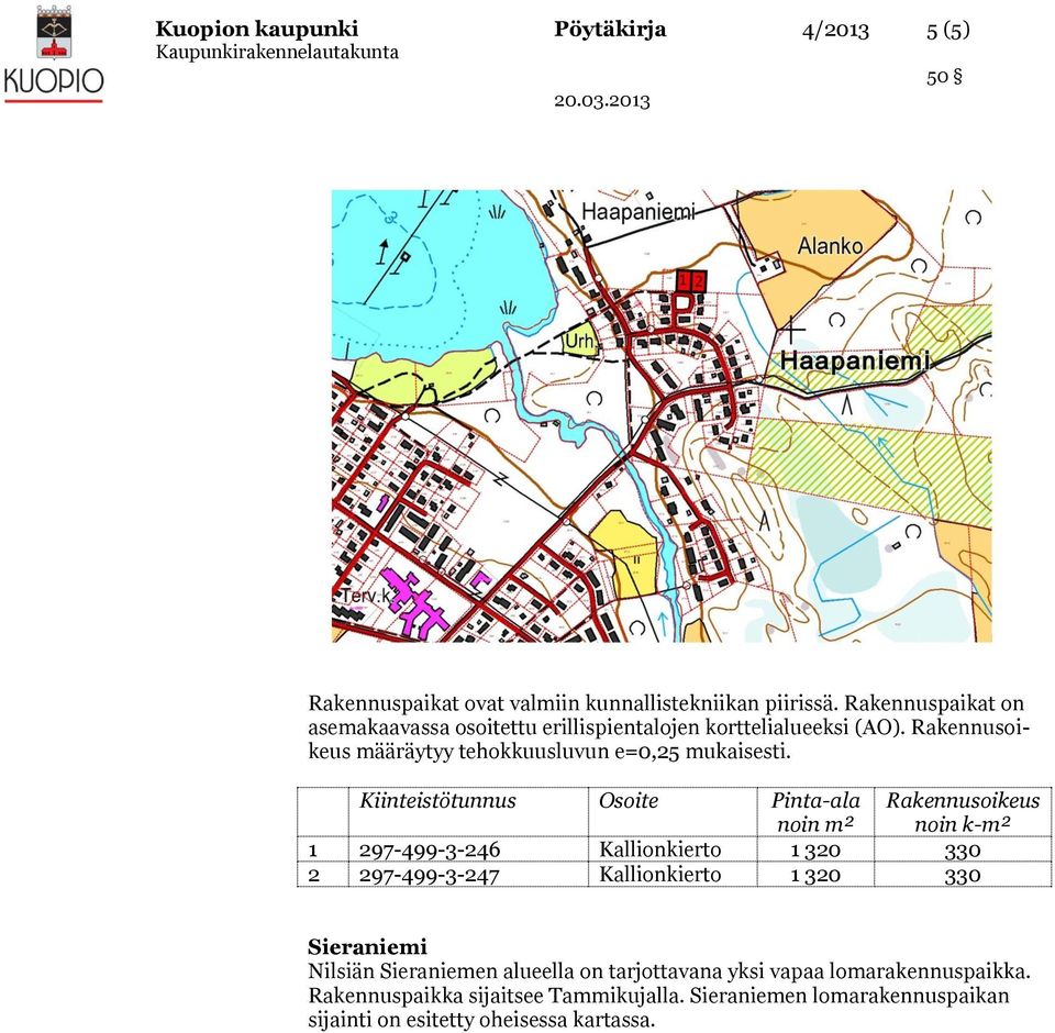 Kiinteistötunnus Osoite Pinta-ala noin m² Rakennusoikeus noin k-m² 1 297-499-3-246 Kallionkierto 1 320 330 2 297-499-3-247 Kallionkierto 1 320 330