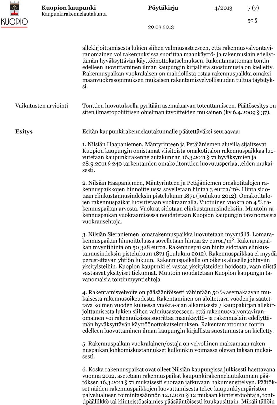 Rakennuspaikan vuokralaisen on mahdollista ostaa rakennuspaikka omaksi maanvuokrasopimuksen mukaisen rakentamisvelvollisuuden tultua täytetyksi.