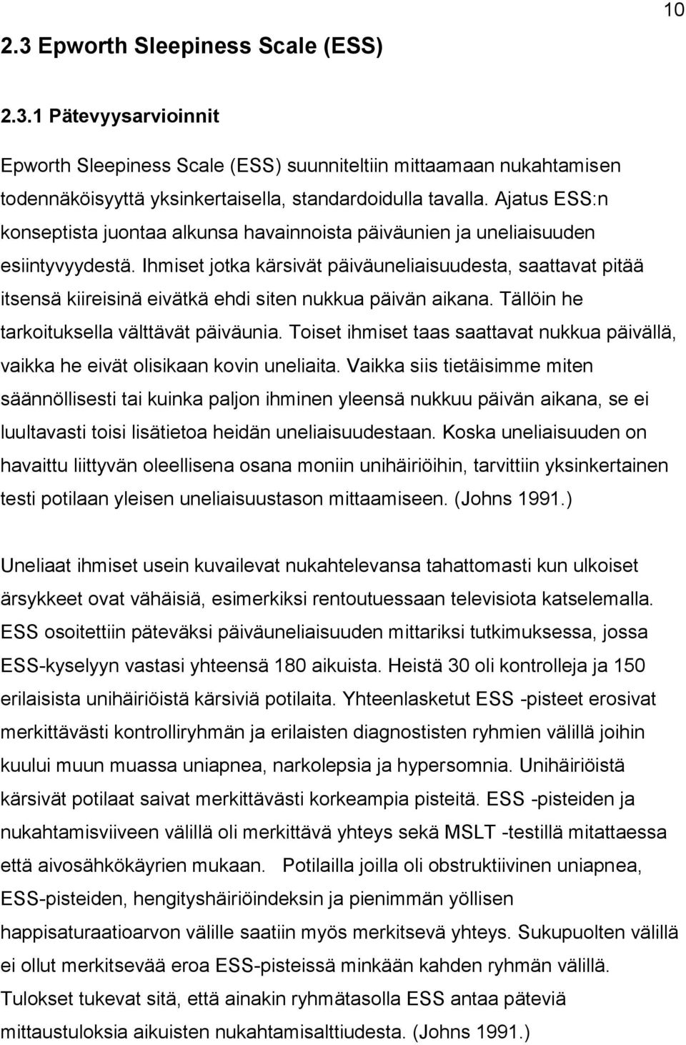 Ihmiset jotka kärsivät päiväuneliaisuudesta, saattavat pitää itsensä kiireisinä eivätkä ehdi siten nukkua päivän aikana. Tällöin he tarkoituksella välttävät päiväunia.