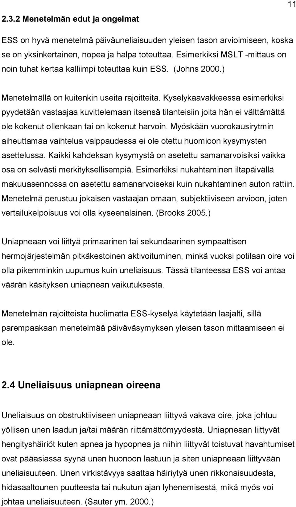 Kyselykaavakkeessa esimerkiksi pyydetään vastaajaa kuvittelemaan itsensä tilanteisiin joita hän ei välttämättä ole kokenut ollenkaan tai on kokenut harvoin.