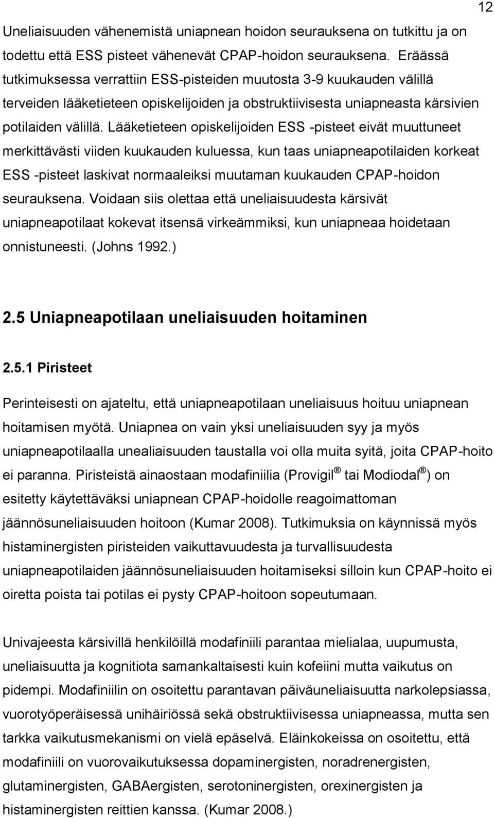 Lääketieteen opiskelijoiden ESS -pisteet eivät muuttuneet merkittävästi viiden kuukauden kuluessa, kun taas uniapneapotilaiden korkeat ESS -pisteet laskivat normaaleiksi muutaman kuukauden