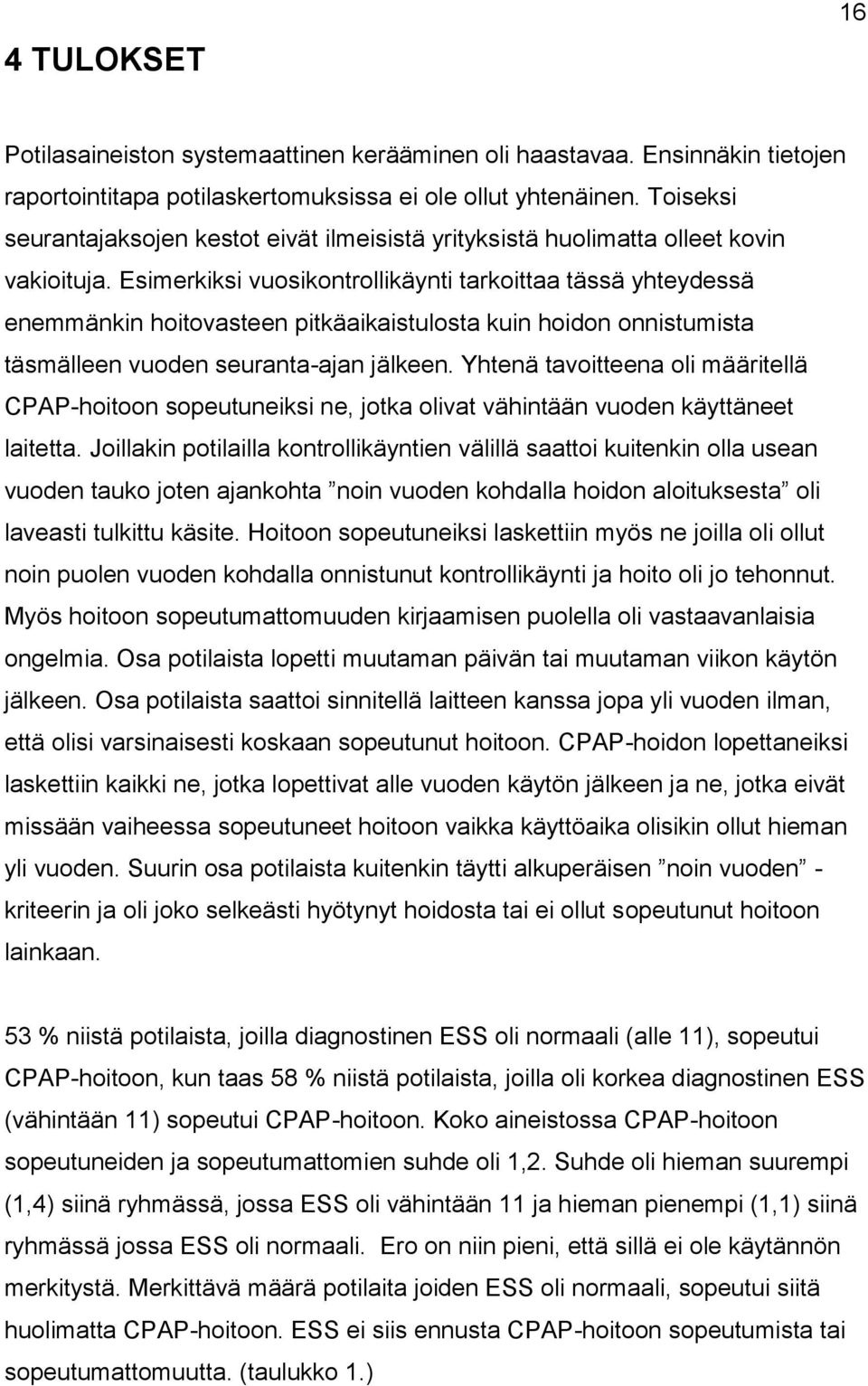 Esimerkiksi vuosikontrollikäynti tarkoittaa tässä yhteydessä enemmänkin hoitovasteen pitkäaikaistulosta kuin hoidon onnistumista täsmälleen vuoden seuranta-ajan jälkeen.