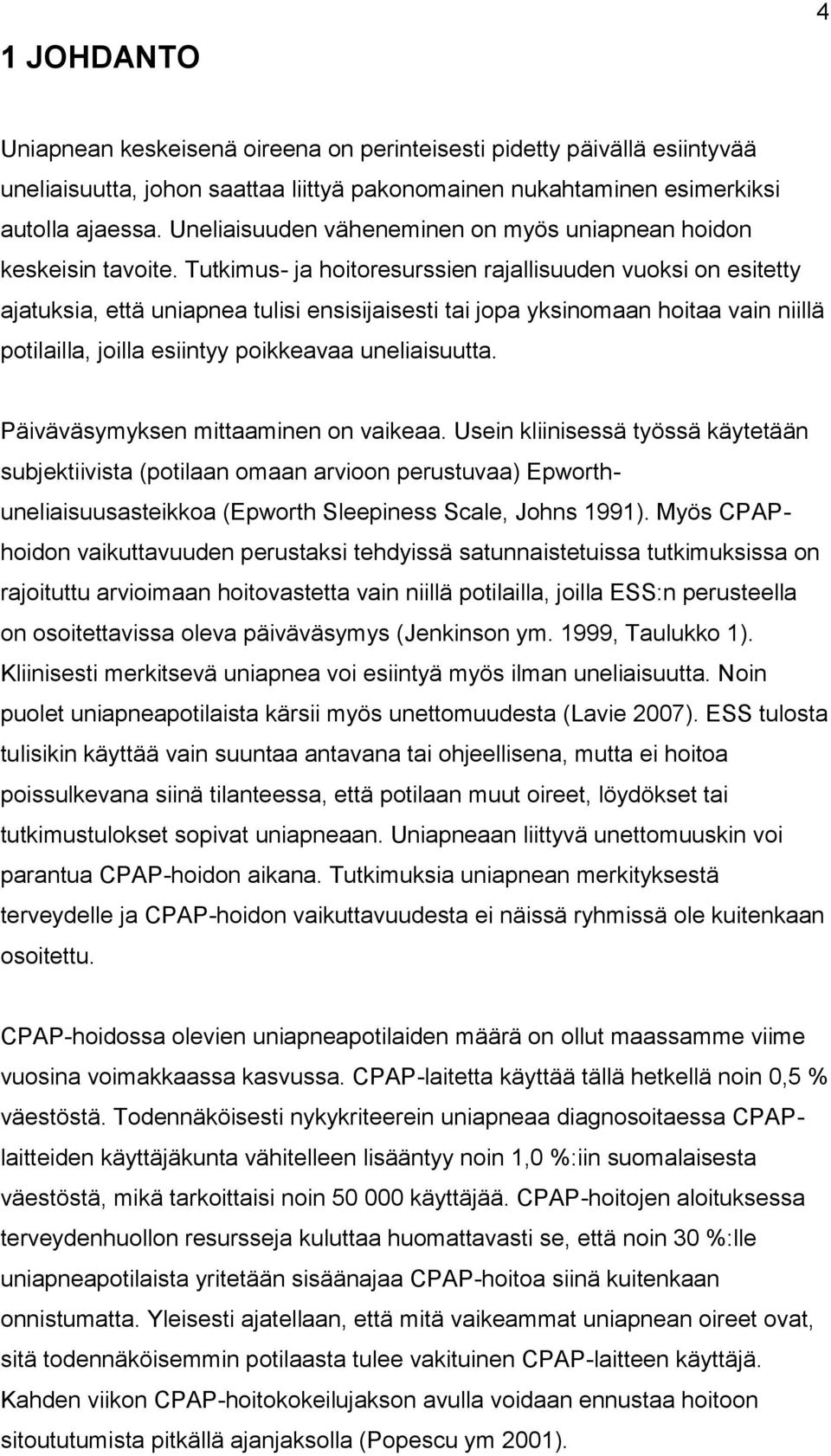 Tutkimus- ja hoitoresurssien rajallisuuden vuoksi on esitetty ajatuksia, että uniapnea tulisi ensisijaisesti tai jopa yksinomaan hoitaa vain niillä potilailla, joilla esiintyy poikkeavaa