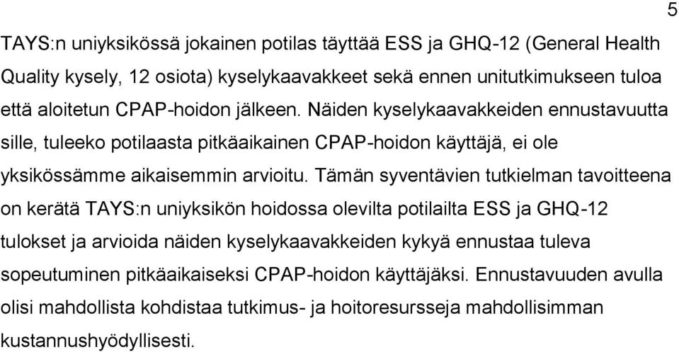 Tämän syventävien tutkielman tavoitteena on kerätä TAYS:n uniyksikön hoidossa olevilta potilailta ESS ja GHQ-12 tulokset ja arvioida näiden kyselykaavakkeiden kykyä