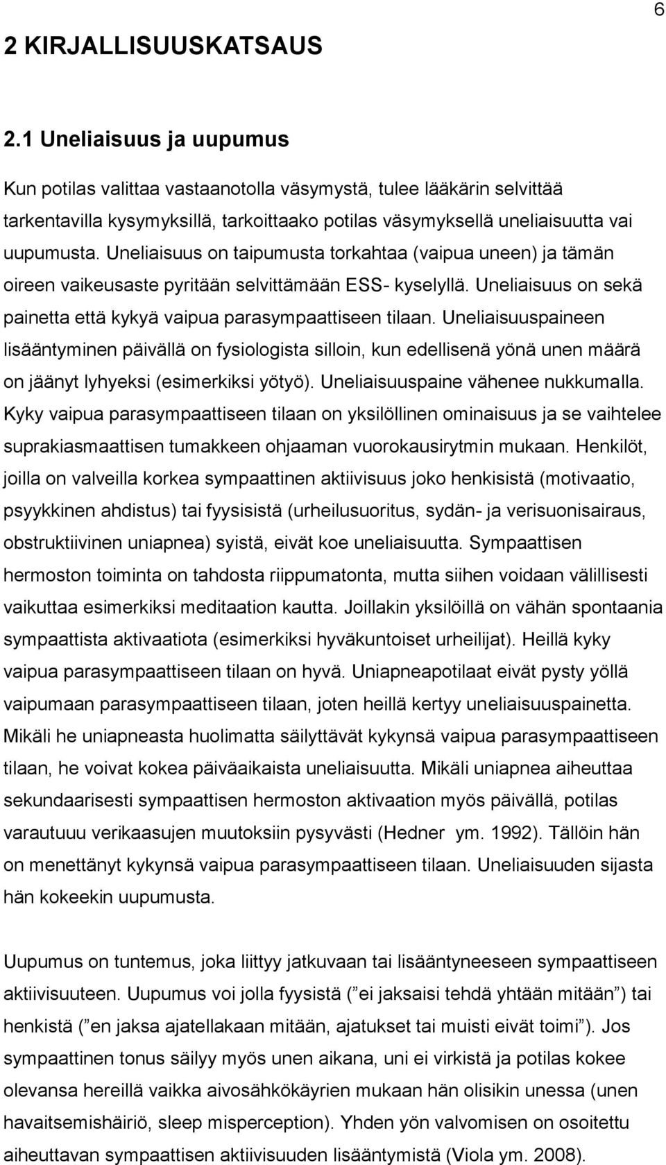 Uneliaisuus on taipumusta torkahtaa (vaipua uneen) ja tämän oireen vaikeusaste pyritään selvittämään ESS- kyselyllä. Uneliaisuus on sekä painetta että kykyä vaipua parasympaattiseen tilaan.