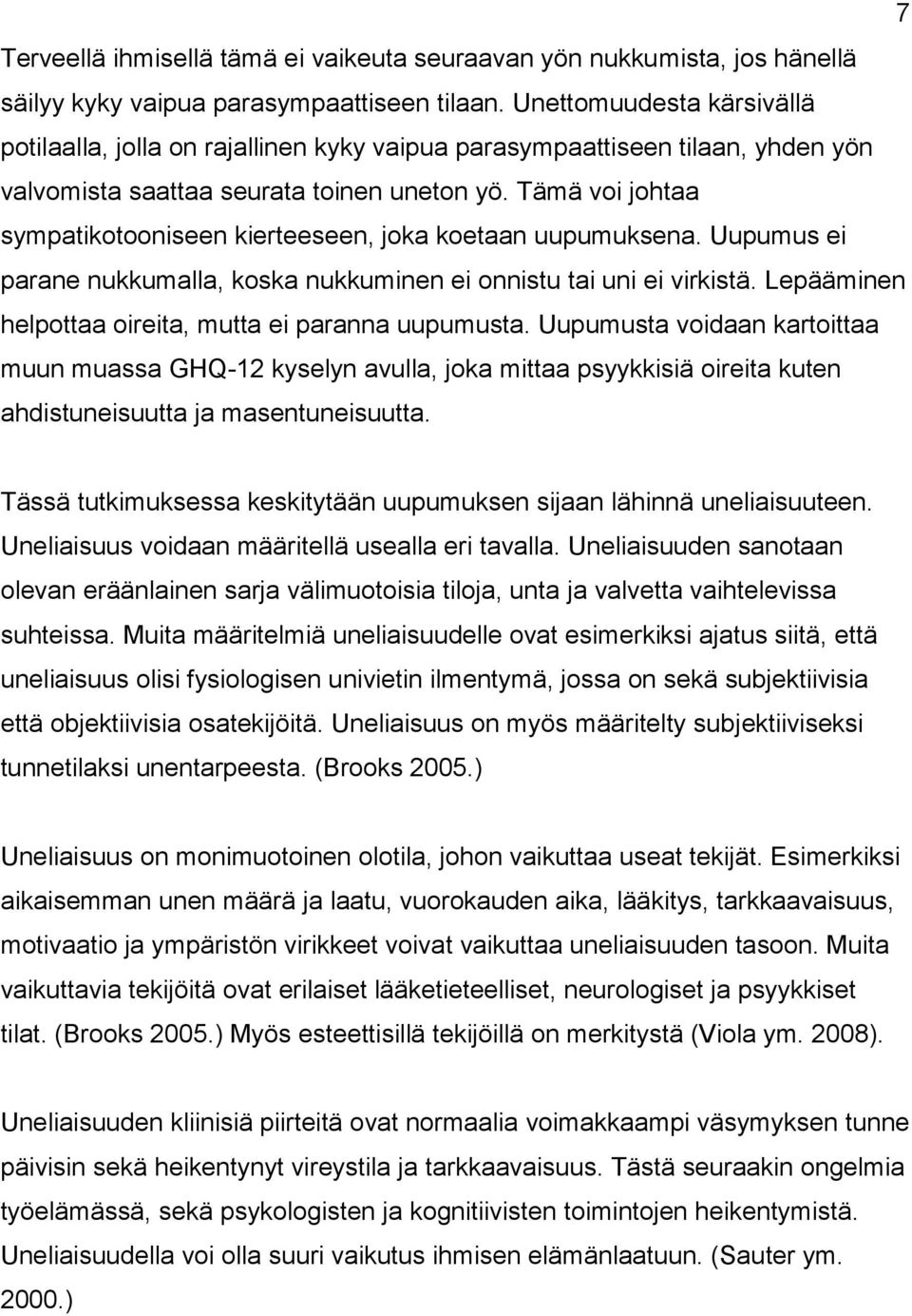 Tämä voi johtaa sympatikotooniseen kierteeseen, joka koetaan uupumuksena. Uupumus ei parane nukkumalla, koska nukkuminen ei onnistu tai uni ei virkistä.