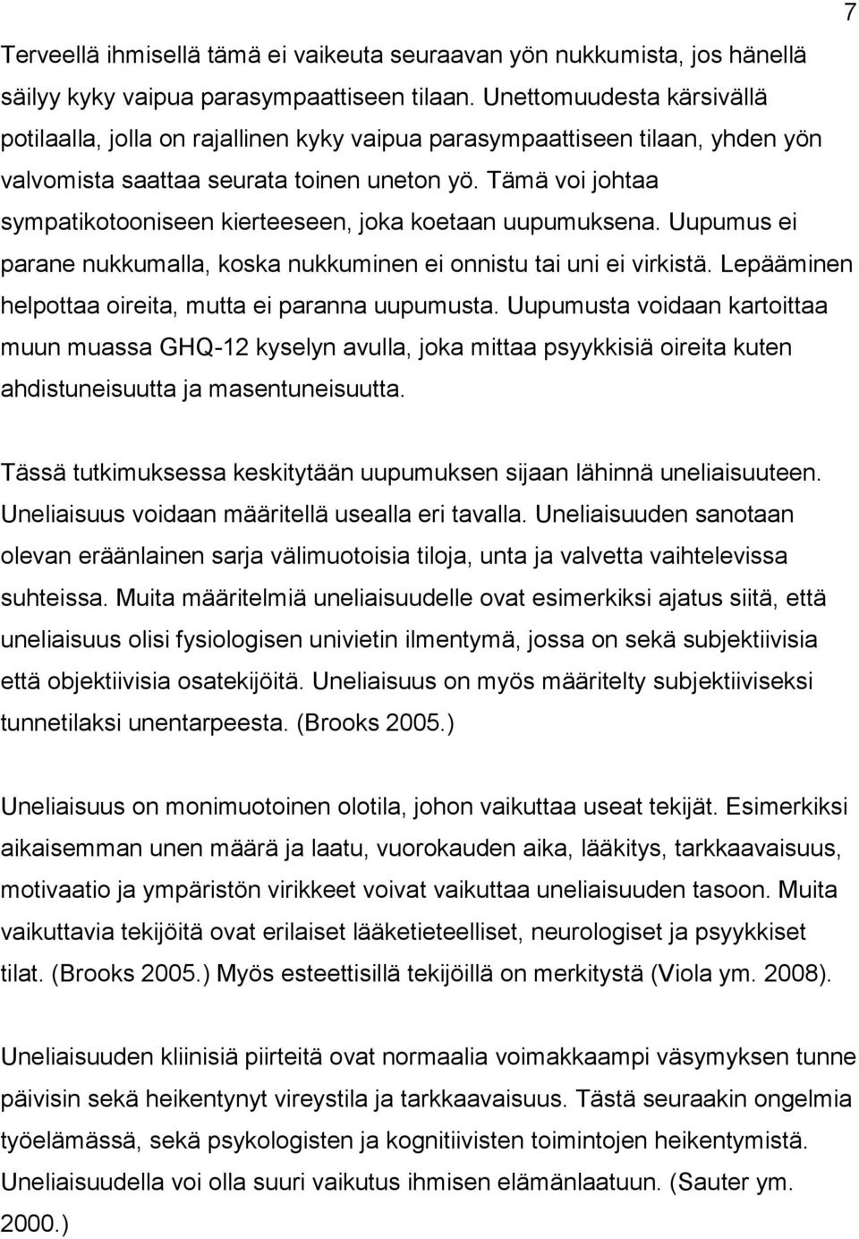 Tämä voi johtaa sympatikotooniseen kierteeseen, joka koetaan uupumuksena. Uupumus ei parane nukkumalla, koska nukkuminen ei onnistu tai uni ei virkistä.