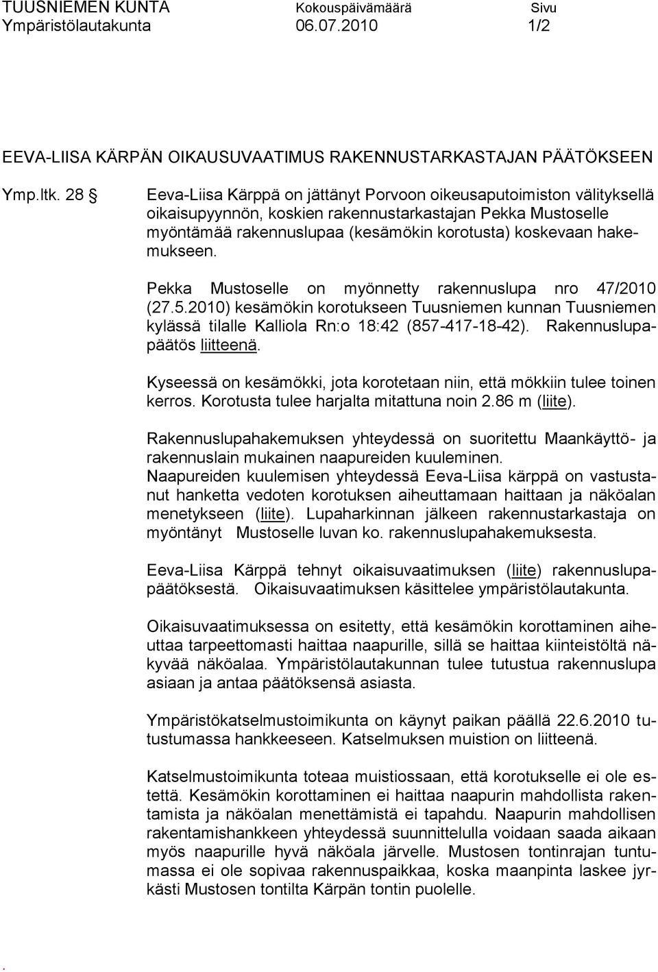 hakemukseen. Pekka Mustoselle on myönnetty rakennuslupa nro 47/2010 (27.5.2010) kesämökin korotukseen Tuusniemen kunnan Tuusniemen kylässä tilalle Kalliola Rn:o 18:42 (857-417-18-42).