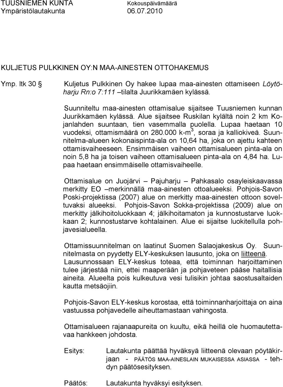 Lupaa haetaan 10 vuodeksi, ottamismäärä on 280.000 k-m 3, soraa ja kalliokiveä. Suunnitelma-alueen kokonaispinta-ala on 10,64 ha, joka on ajettu kahteen ottamisvaiheeseen.