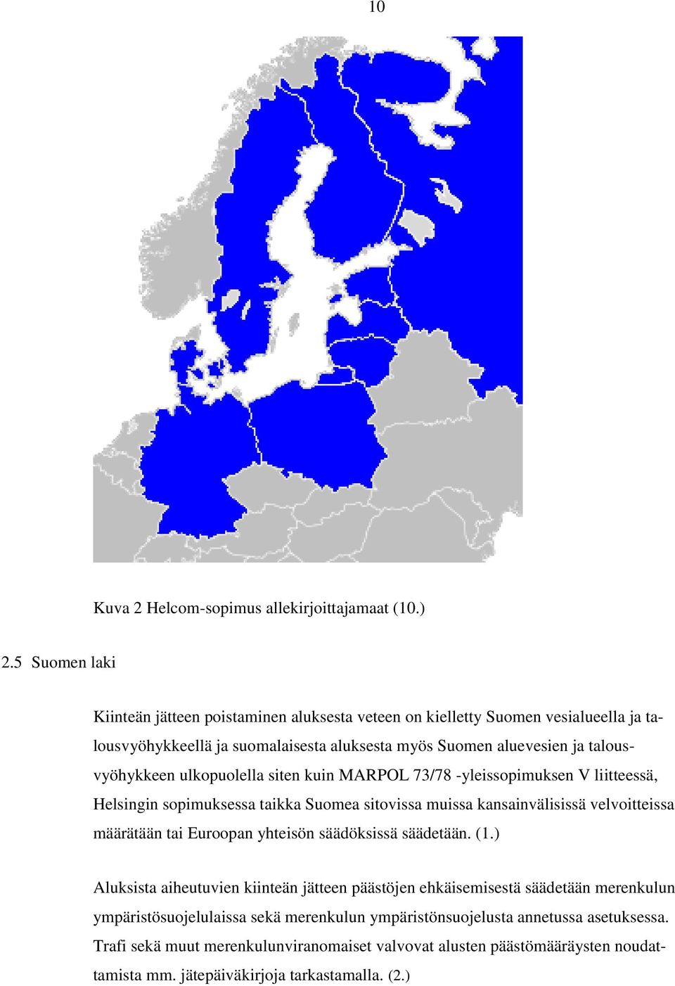 ulkopuolella siten kuin MARPOL 73/78 -yleissopimuksen V liitteessä, Helsingin sopimuksessa taikka Suomea sitovissa muissa kansainvälisissä velvoitteissa määrätään tai Euroopan yhteisön