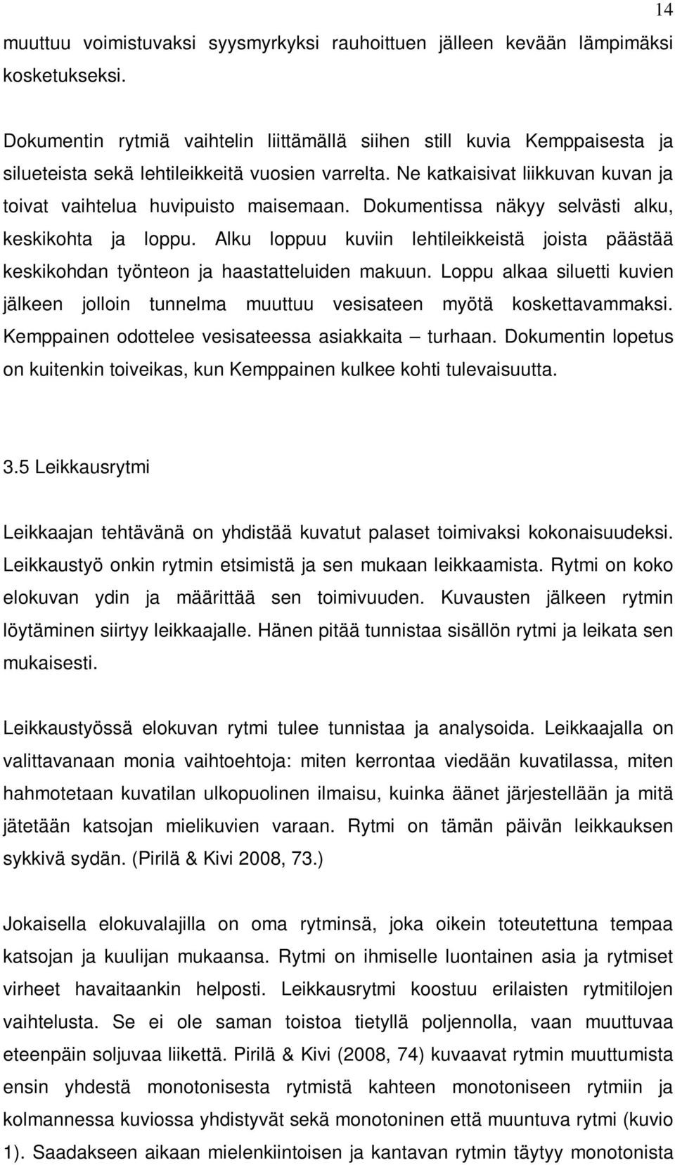 Dokumentissa näkyy selvästi alku, keskikohta ja loppu. Alku loppuu kuviin lehtileikkeistä joista päästää keskikohdan työnteon ja haastatteluiden makuun.