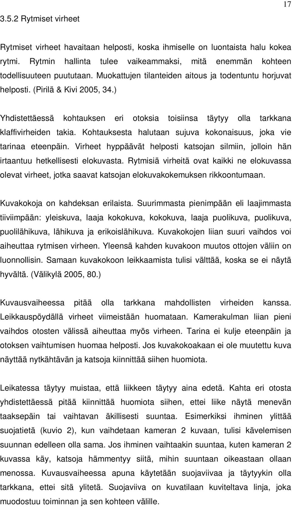 Kohtauksesta halutaan sujuva kokonaisuus, joka vie tarinaa eteenpäin. Virheet hyppäävät helposti katsojan silmiin, jolloin hän irtaantuu hetkellisesti elokuvasta.