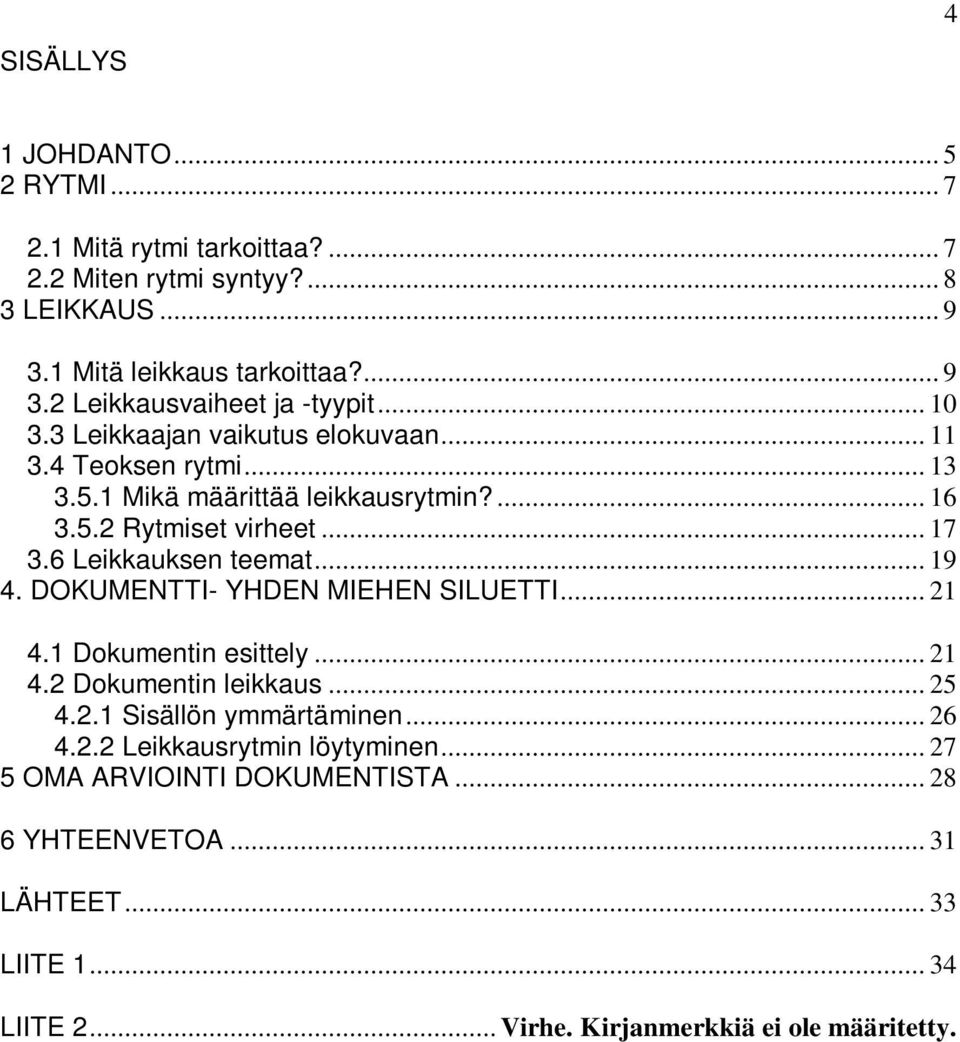 .. 19 4. DOKUMENTTI- YHDEN MIEHEN SILUETTI... 21 4.1 Dokumentin esittely... 21 4.2 Dokumentin leikkaus... 25 4.2.1 Sisällön ymmärtäminen... 26 4.2.2 Leikkausrytmin löytyminen.