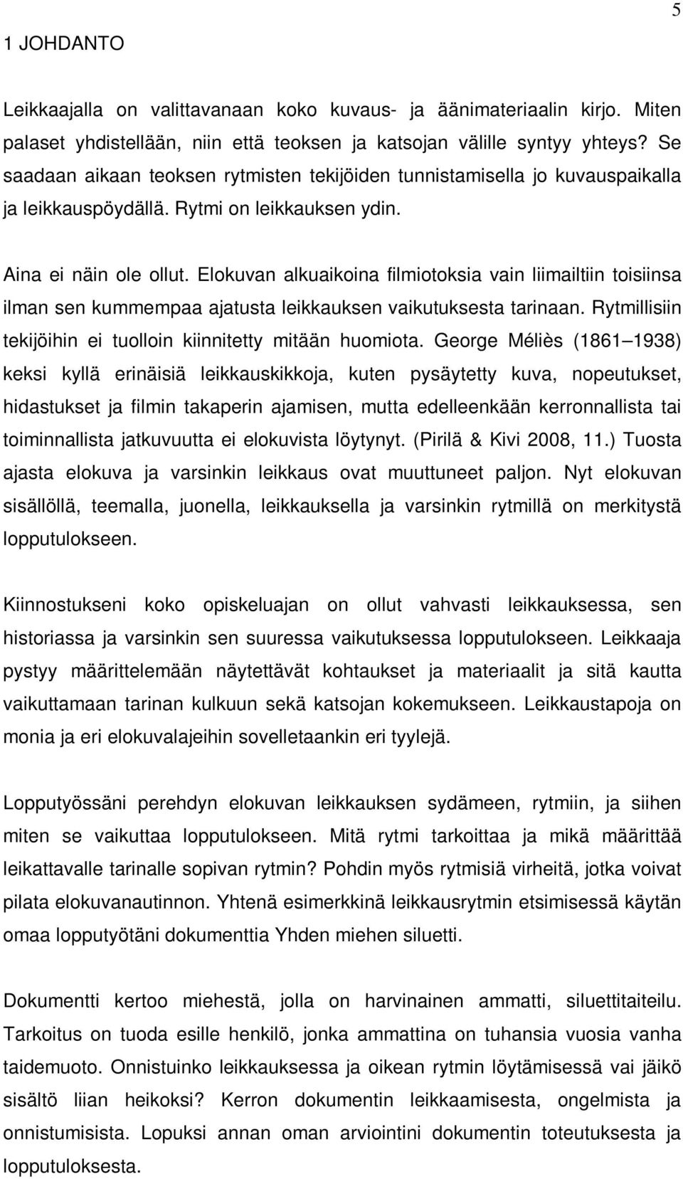Elokuvan alkuaikoina filmiotoksia vain liimailtiin toisiinsa ilman sen kummempaa ajatusta leikkauksen vaikutuksesta tarinaan. Rytmillisiin tekijöihin ei tuolloin kiinnitetty mitään huomiota.