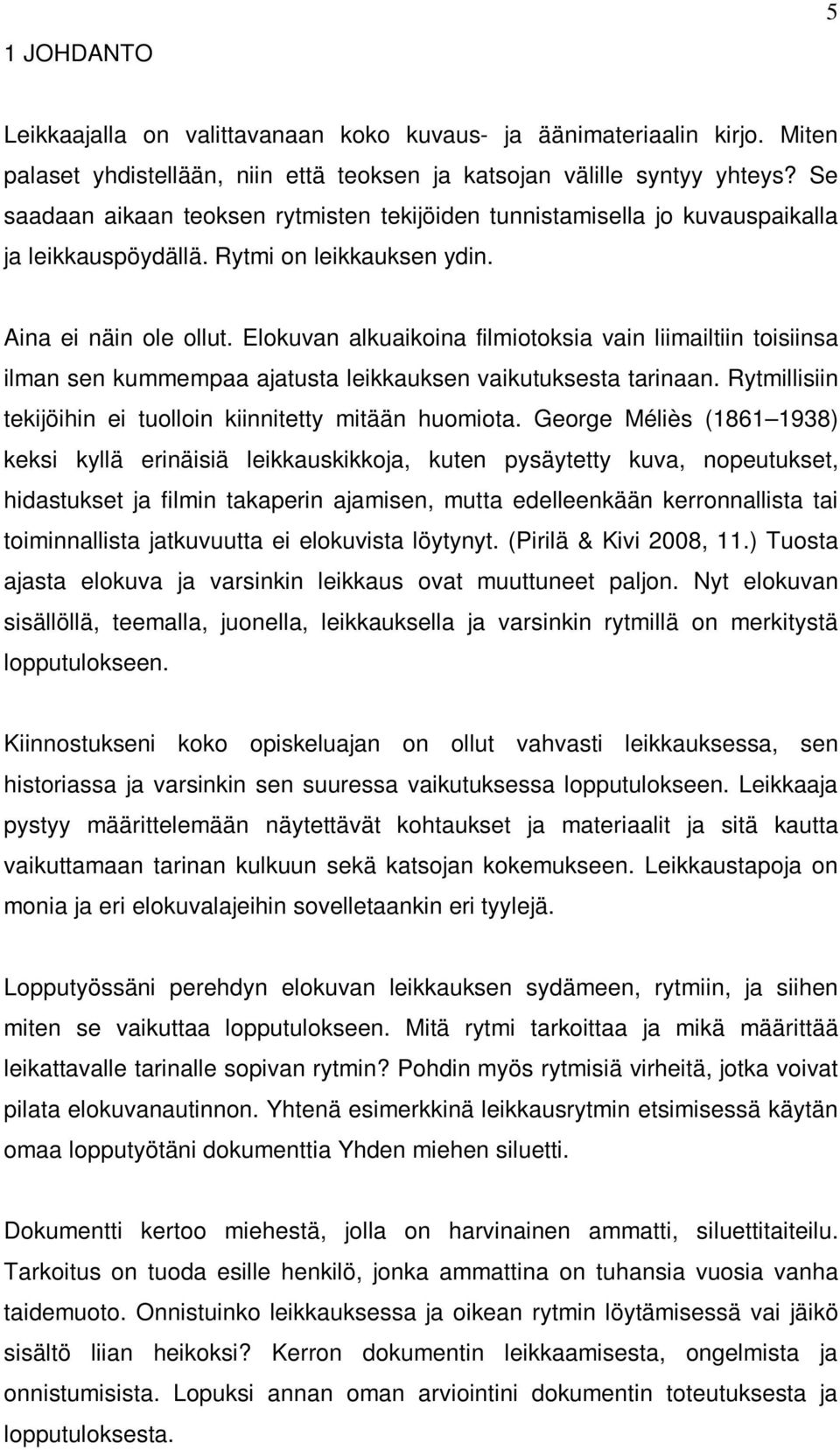 Elokuvan alkuaikoina filmiotoksia vain liimailtiin toisiinsa ilman sen kummempaa ajatusta leikkauksen vaikutuksesta tarinaan. Rytmillisiin tekijöihin ei tuolloin kiinnitetty mitään huomiota.