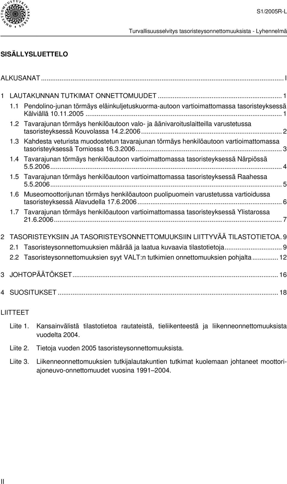 4 Tavarajunan törmäys henkilöautoon vartioimattomassa tasoristeyksessä Närpiössä 5.5.2006... 4 1.5 Tavarajunan törmäys henkilöautoon vartioimattomassa tasoristeyksessä Raahessa 5.5.2006... 5 1.