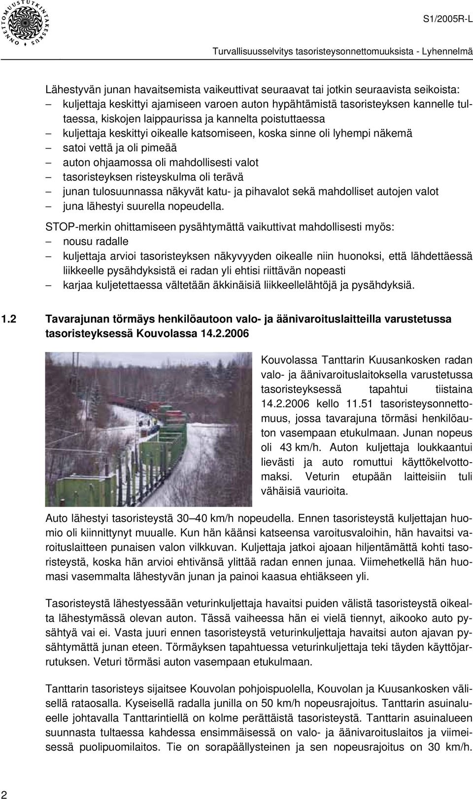 risteyskulma oli terävä junan tulosuunnassa näkyvät katu- ja pihavalot sekä mahdolliset autojen valot juna lähestyi suurella nopeudella.