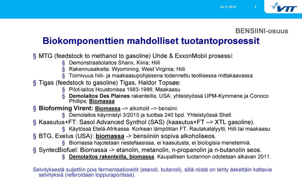 Demolaitos Des Plaines rakenteilla, USA; yhteistyössä UPM Kymmene ja Conoco Phillips; Biomassa Bioforming Virent: Biomassa > alkoholit > bensiini. Demolaitos käynnistyi 3/2010 ja tuottaa 240 bpd.