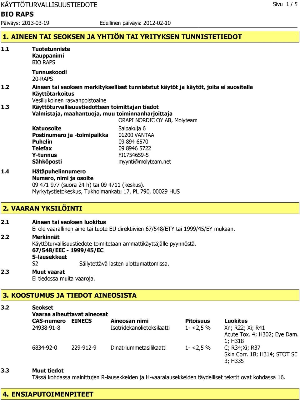 3 Käyttöturvallisuustiedotteen toimittajan tiedot Valmistaja, maahantuoja, muu toiminnanharjoittaja ORAPI NORDIC OY AB, Molyteam Katuosoite Salpakuja 6 Postinumero ja -toimipaikka 01200 VANTAA