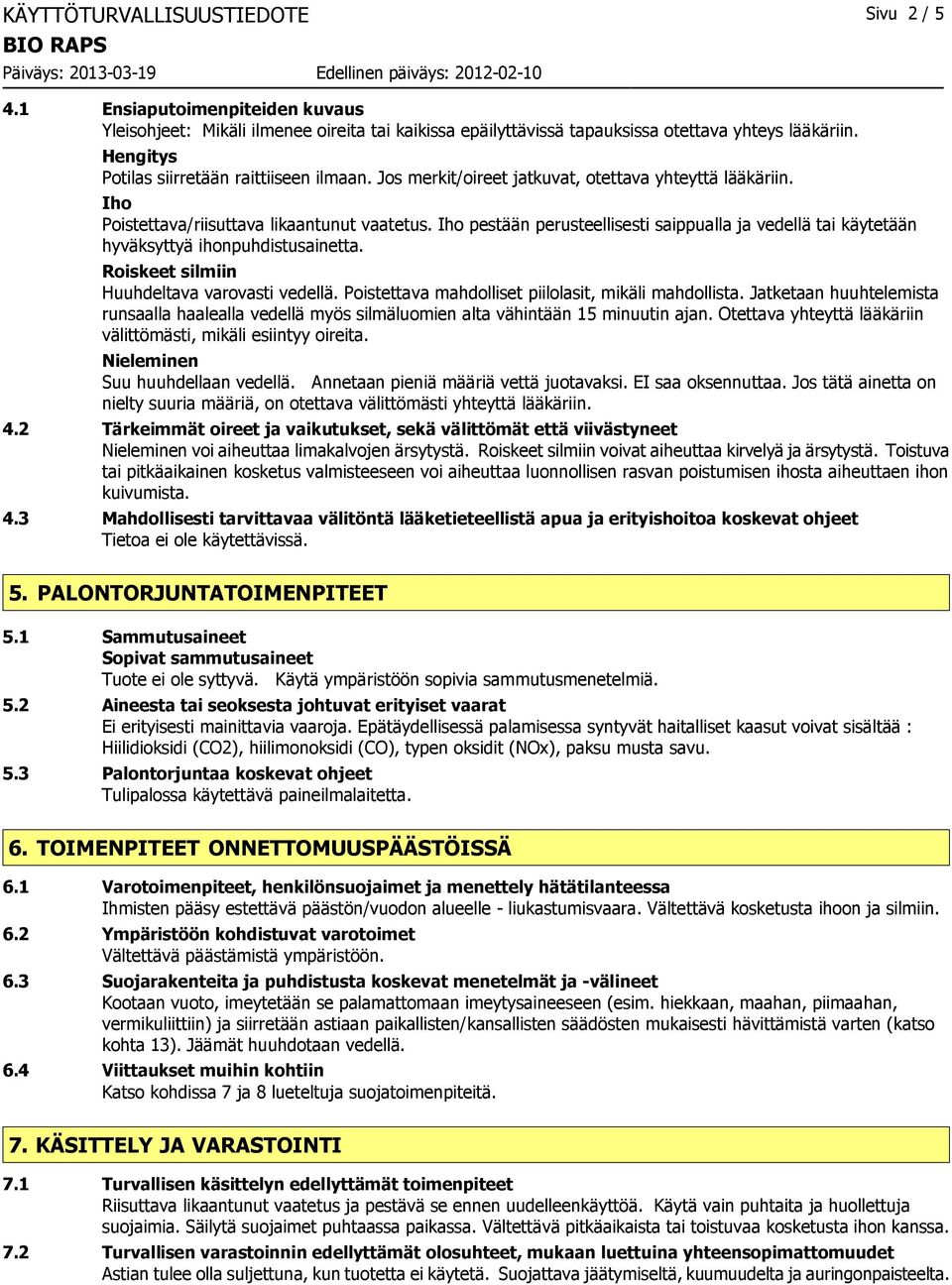 Iho pestään perusteellisesti saippualla ja vedellä tai käytetään hyväksyttyä ihonpuhdistusainetta. Roiskeet silmiin Huuhdeltava varovasti vedellä.