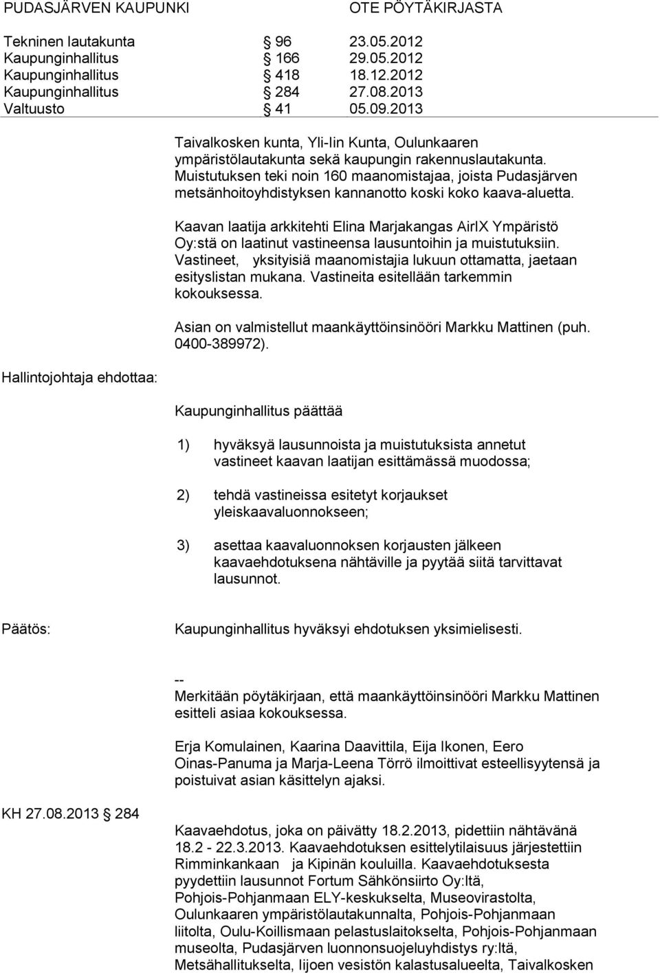 Kaavan laatija arkkitehti Elina Marjakangas AirIX Ympäristö Oy:stä on laatinut vastineensa lausuntoihin ja muistutuksiin.