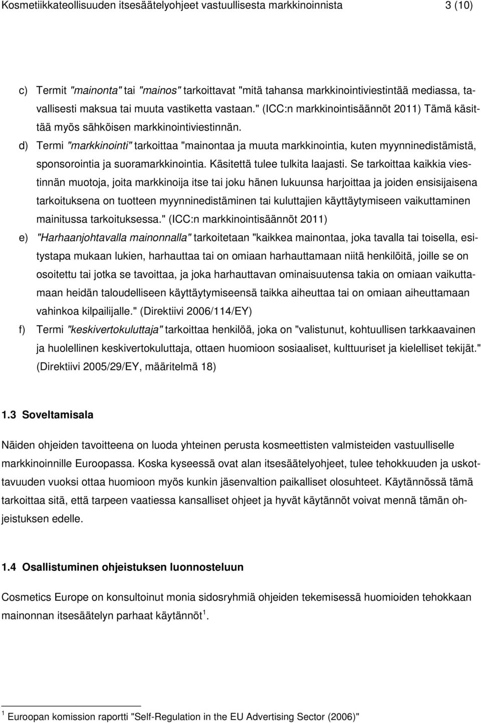 d) Termi "markkinointi" tarkoittaa "mainontaa ja muuta markkinointia, kuten myynninedistämistä, sponsorointia ja suoramarkkinointia. Käsitettä tulee tulkita laajasti.