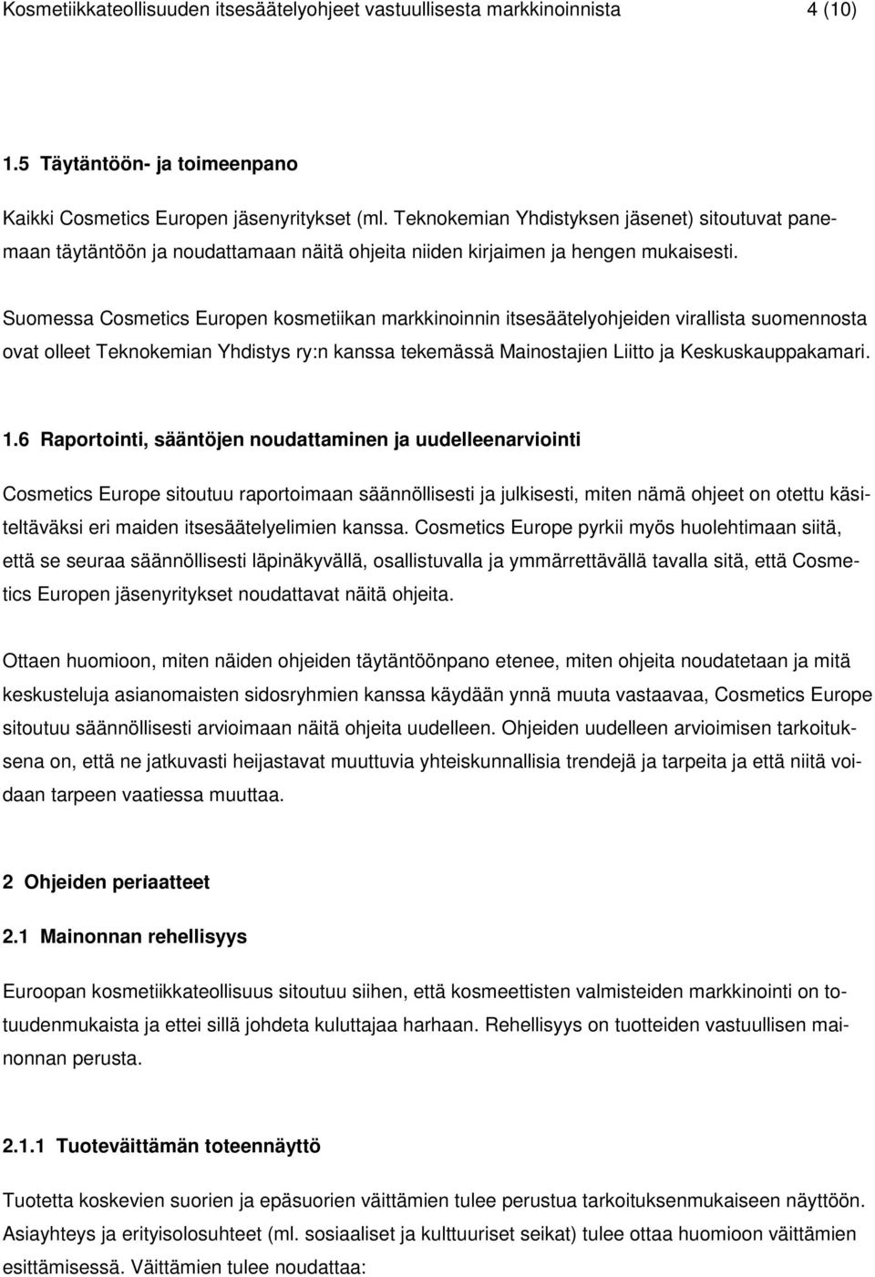 Suomessa Cosmetics Europen kosmetiikan markkinoinnin itsesäätelyohjeiden virallista suomennosta ovat olleet Teknokemian Yhdistys ry:n kanssa tekemässä Mainostajien Liitto ja Keskuskauppakamari. 1.