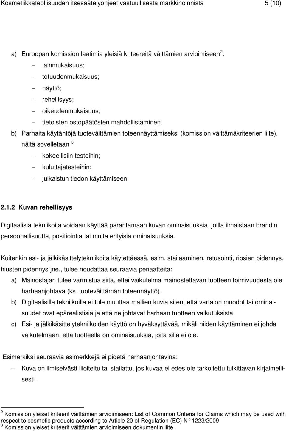 b) Parhaita käytäntöjä tuoteväittämien toteennäyttämiseksi (komission väittämäkriteerien liite), näitä sovelletaan 3 kokeellisiin testeihin; kuluttajatesteihin; julkaistun tiedon käyttämiseen. 2.1.