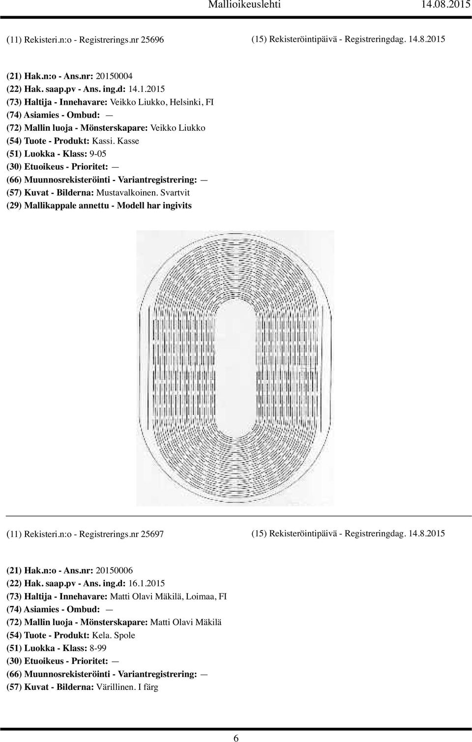 n:o - Ans.nr: 20150006 (22) Hak. saap.pv - Ans. ing.d: 16.1.2015 (73) Haltija - Innehavare: Matti Olavi Mäkilä, Loimaa, FI (72) Mallin luoja - Mönsterskapare: Matti Olavi Mäkilä (54) Tuote - Produkt: Kela.