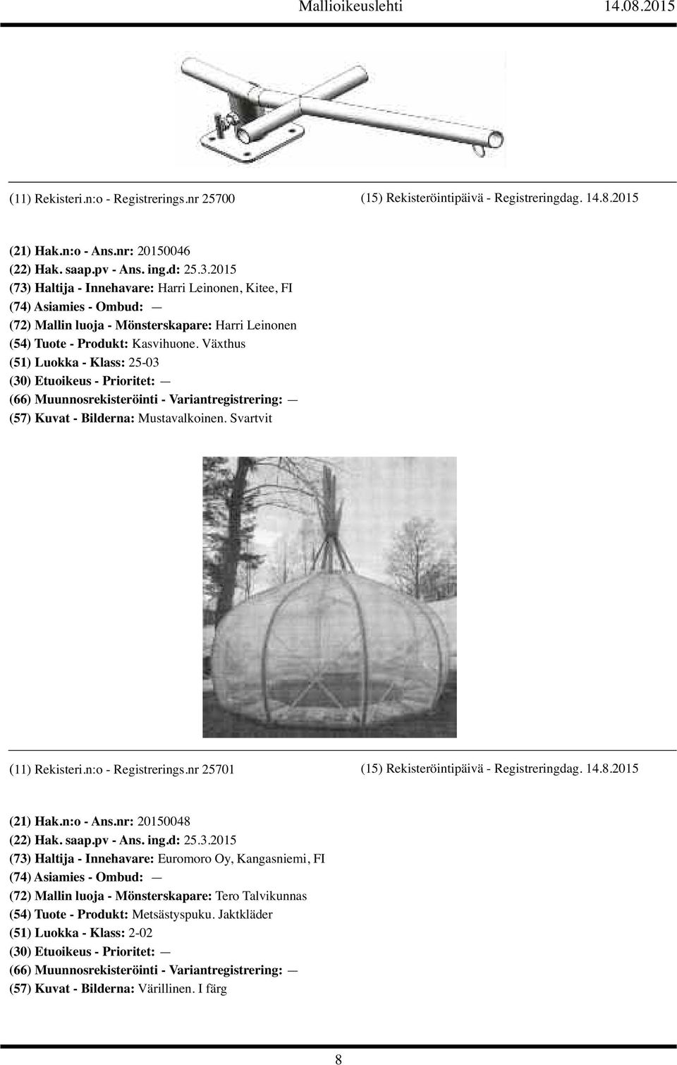 Växthus (51) Luokka - Klass: 25-03 (11) Rekisteri.n:o - Registrerings.nr 25701 (15) Rekisteröintipäivä - Registreringdag. 14.8.2015 (21) Hak.n:o - Ans.nr: 20150048 (22) Hak. saap.