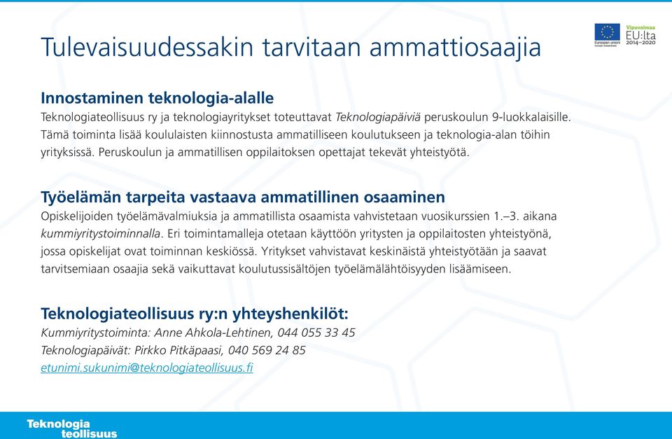 Työelämän tarpeita vastaava ammatillinen osaaminen Opiskelijoiden työelämävalmiuksia ja ammatillista osaamista vahvistetaan vuosikurssien 1. 3. aikana kummiyritystoiminnalla.