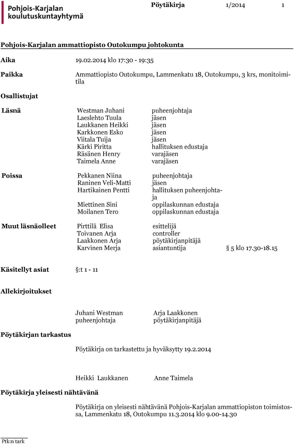 Karkkonen Esko jäsen Viitala Tuija jäsen Kärki Piritta hallituksen edustaja Räsänen Henry varajäsen Taimela Anne varajäsen Poissa Pekkanen Niina puheenjohtaja Raninen Veli-Matti jäsen Hartikainen