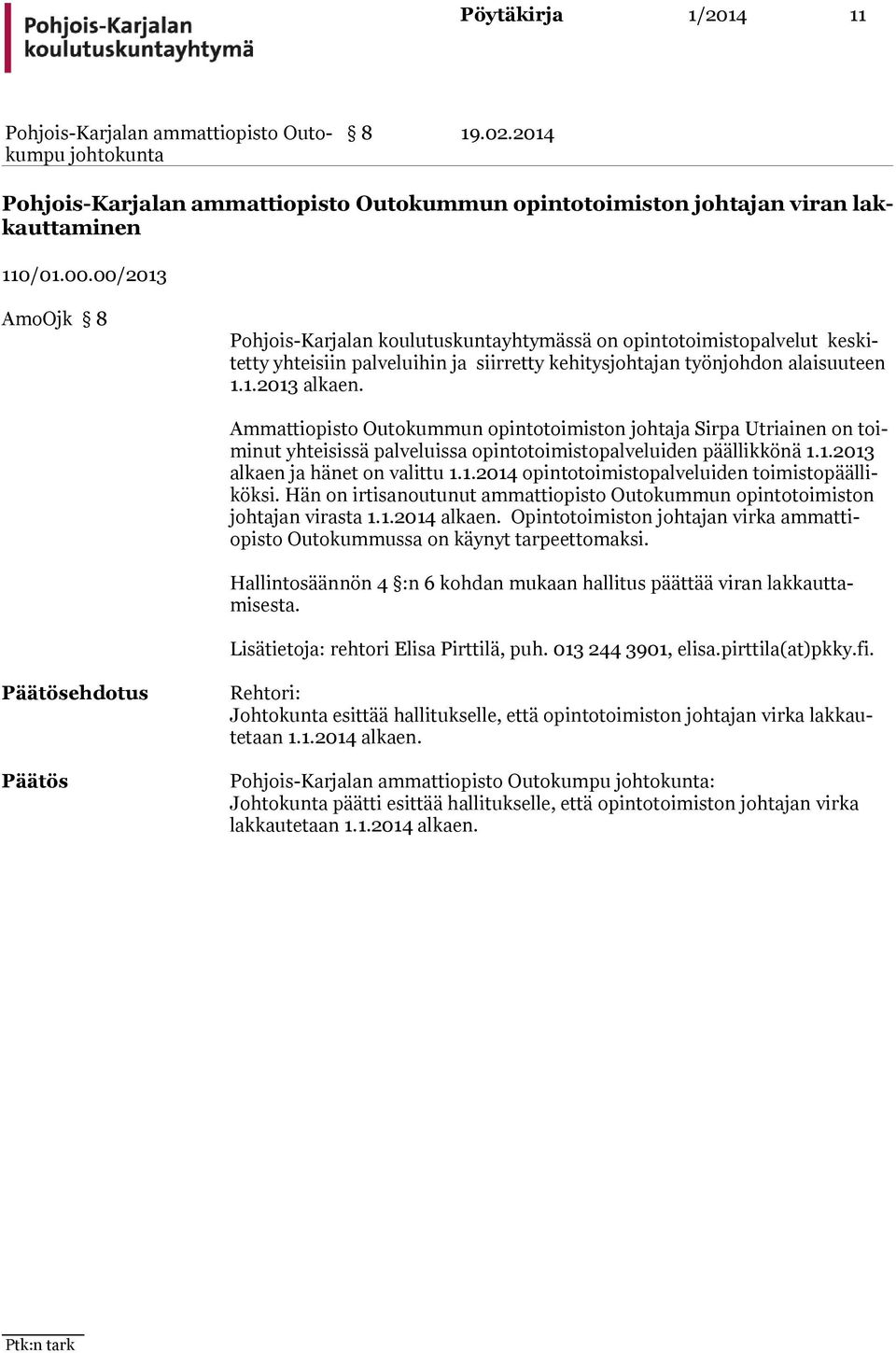 Ammattiopisto Outokummun opintotoimiston johtaja Sirpa Utriai nen on toiminut yhteisissä palveluissa opintotoimistopalveluiden päällik könä 1.1.2013 alkaen ja hänet on valittu 1.1.2014 opintotoimistopalveluiden toi mistopäälliköksi.