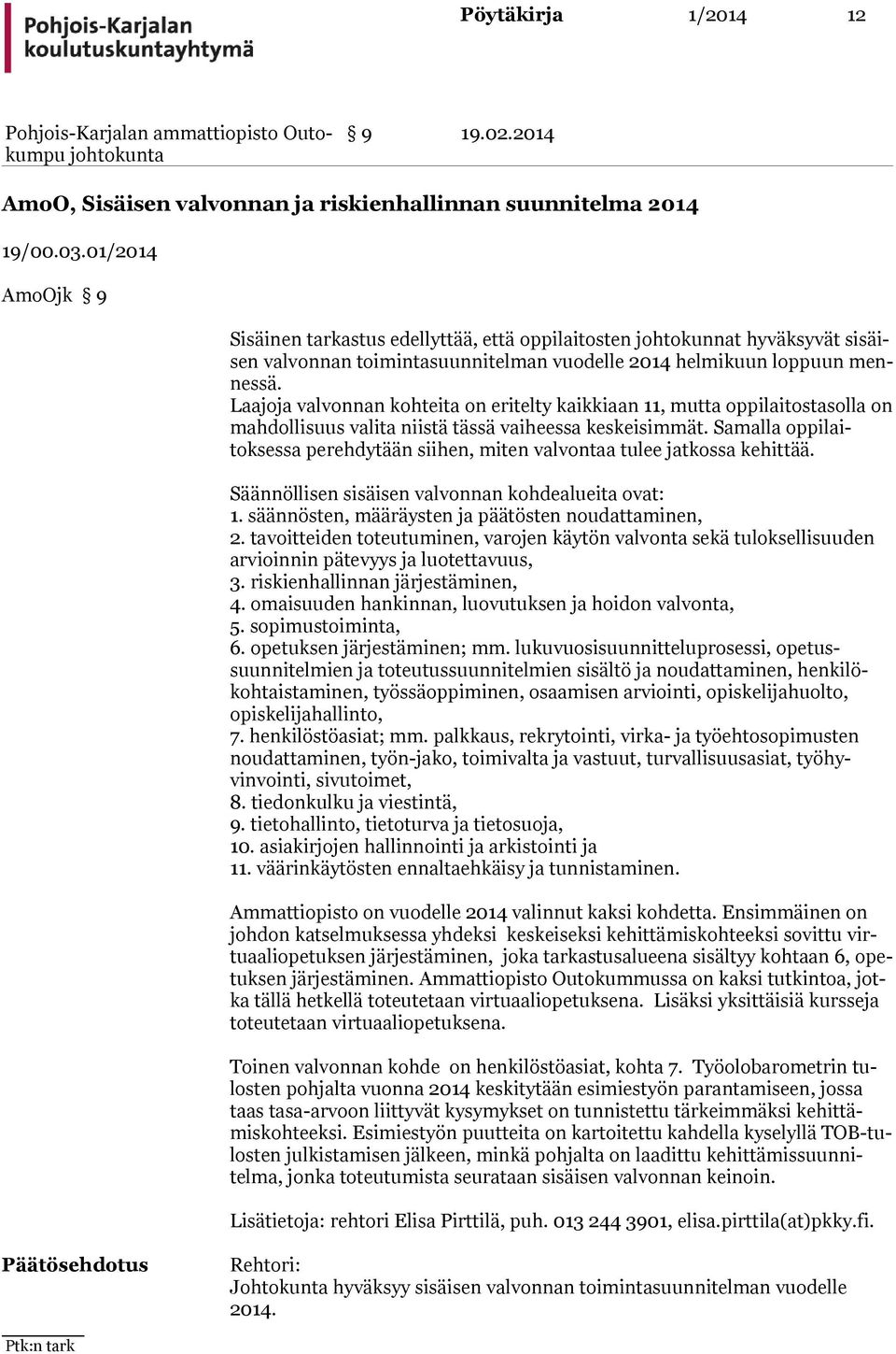 Laajoja valvonnan kohteita on eritelty kaikkiaan 11, mutta oppilaitostasolla on mahdolli suus valita niistä tässä vaiheessa keskeisimmät.