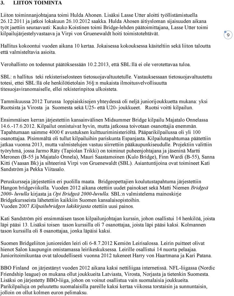 toimistotehtävät. Hallitus kokoontui vuoden aikana 10 kertaa. Jokaisessa kokouksessa käsiteltiin sekä liiton taloutta että valmisteltavia asioita. Verohallinto on todennut päätöksessään 10.2.