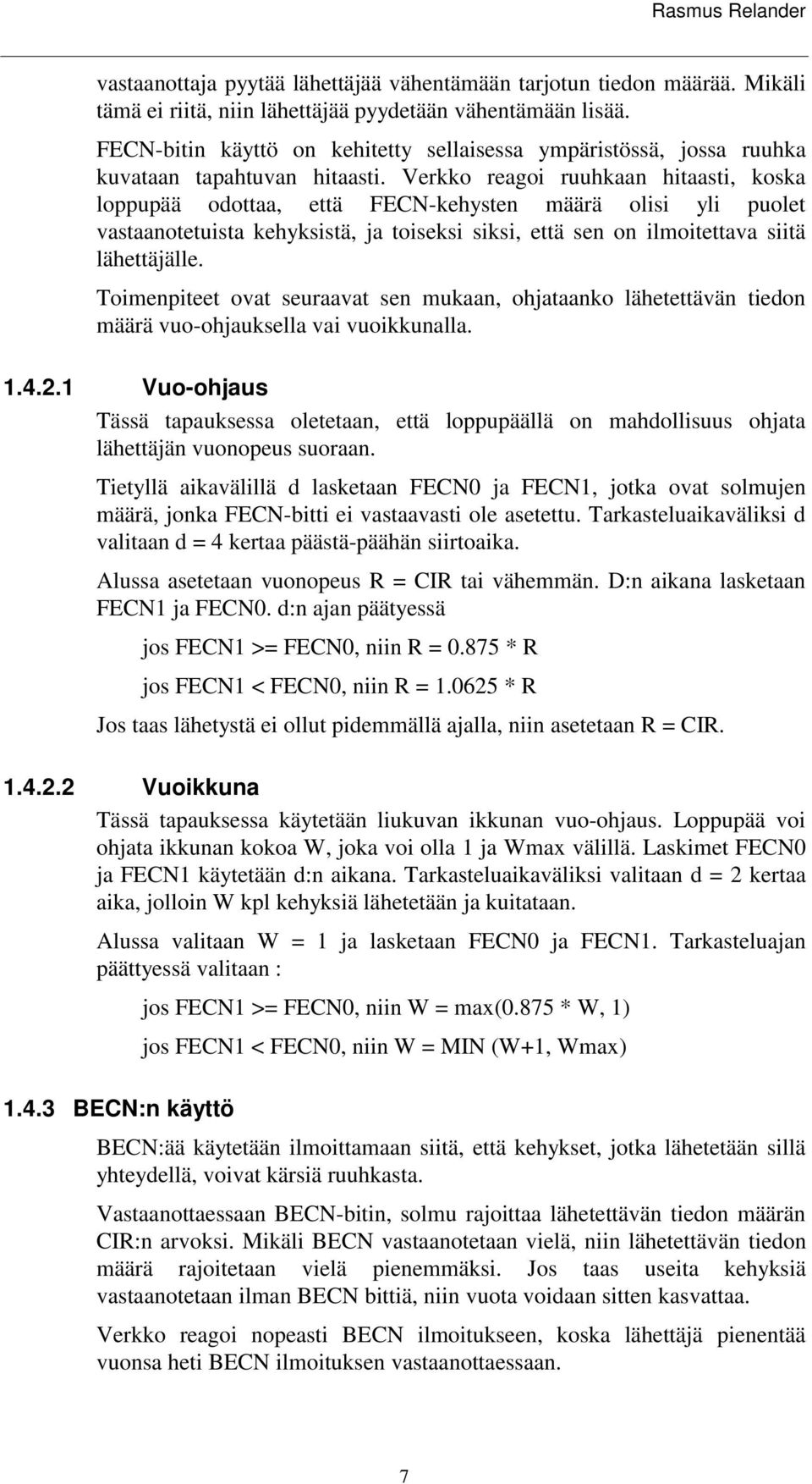 Verkko reagoi ruuhkaan hitaasti, koska loppupää odottaa, että FECN-kehysten määrä olisi yli puolet vastaanotetuista kehyksistä, ja toiseksi siksi, että sen on ilmoitettava siitä lähettäjälle.