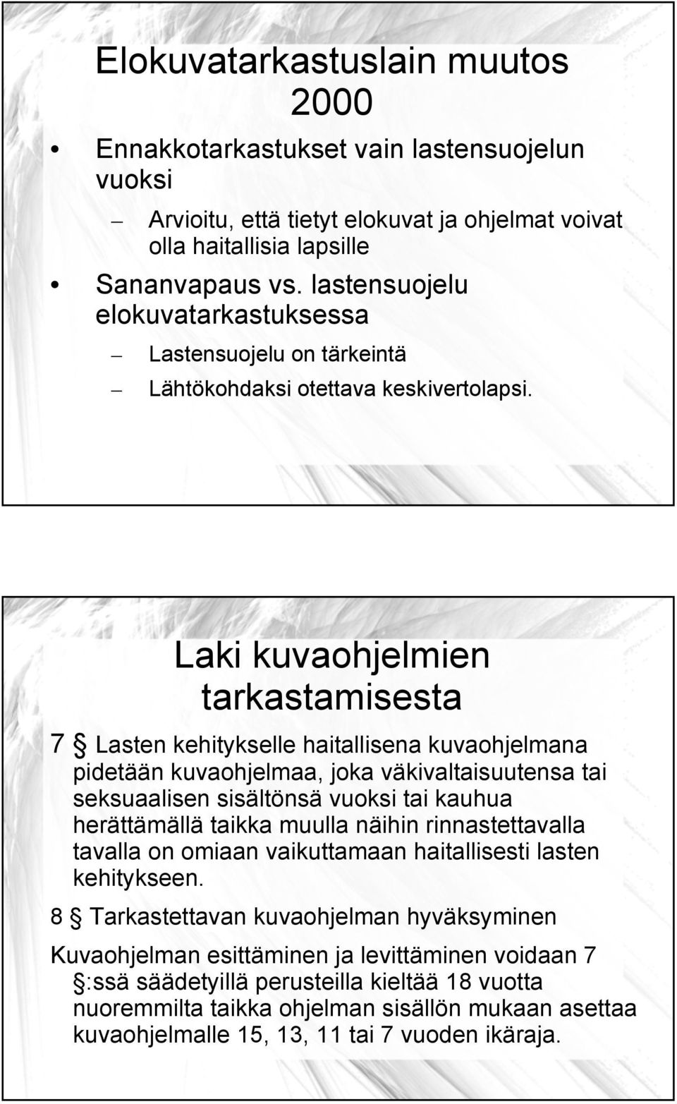 Laki kuvaohjelmien tarkastamisesta 7 Lasten kehitykselle haitallisena kuvaohjelmana pidetään kuvaohjelmaa, joka väkivaltaisuutensa tai seksuaalisen sisältönsä vuoksi tai kauhua herättämällä taikka