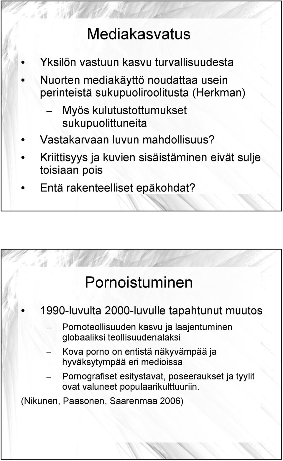 Pornoistuminen 1990-luvulta 2000-luvulle tapahtunut muutos Pornoteollisuuden kasvu ja laajentuminen globaaliksi teollisuudenalaksi Kova porno on entistä