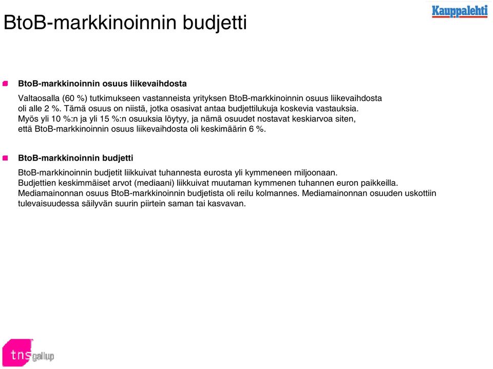 Myös yli 10 %:n ja yli 15 %:n osuuksia löytyy, ja nämä osuudet nostavat keskiarvoa siten, että BtoB-markkinoinnin osuus liikevaihdosta oli keskimäärin 6 %.