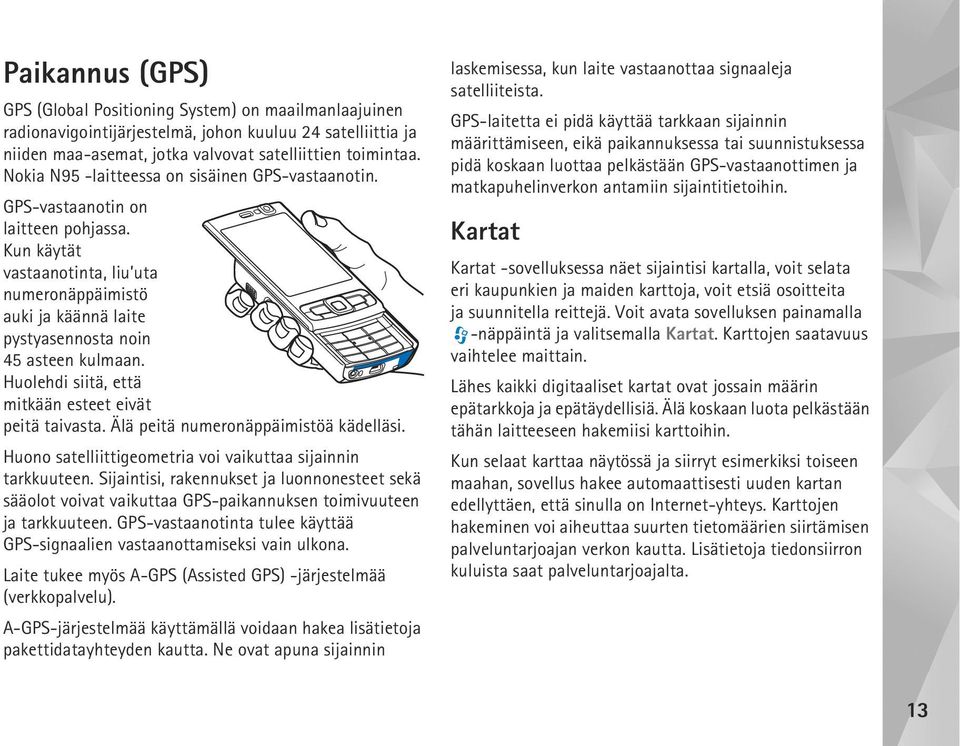 Huolehdi siitä, että mitkään esteet eivät peitä taivasta. Älä peitä numeronäppäimistöä kädelläsi. Huono satelliittigeometria voi vaikuttaa sijainnin tarkkuuteen.