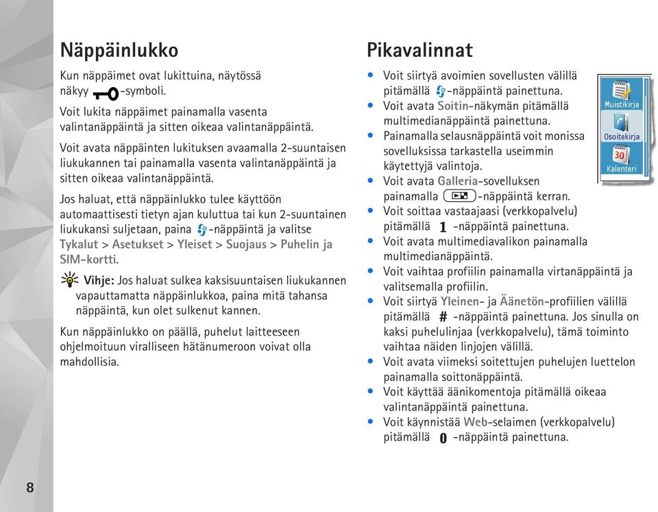 Jos haluat, että näppäinlukko tulee käyttöön automaattisesti tietyn ajan kuluttua tai kun 2-suuntainen liukukansi suljetaan, paina -näppäintä ja valitse Tykalut > Asetukset > Yleiset > Suojaus >