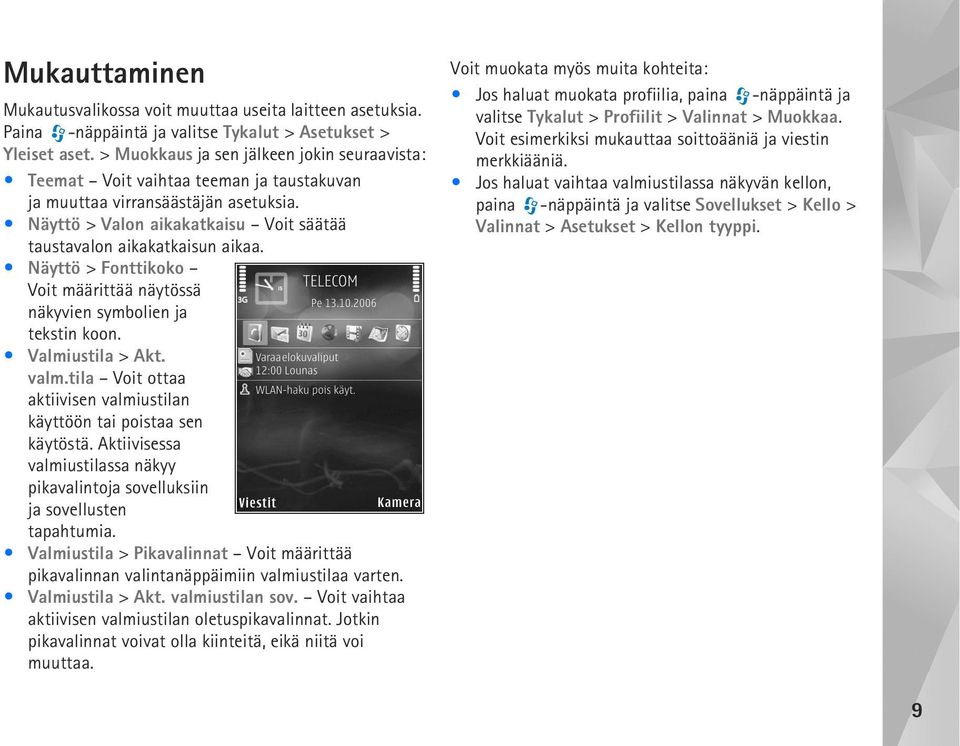 Näyttö > Fonttikoko Voit määrittää näytössä näkyvien symbolien ja tekstin koon. Valmiustila > Akt. valm.tila Voit ottaa aktiivisen valmiustilan käyttöön tai poistaa sen käytöstä.