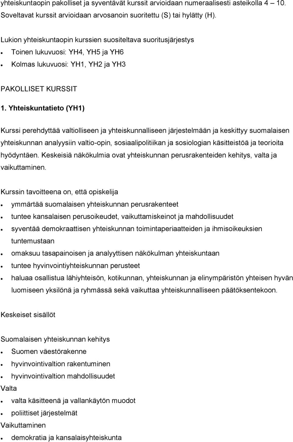 Yhteiskuntatieto (YH1) Kurssi perehdyttää valtiolliseen ja yhteiskunnalliseen järjestelmään ja keskittyy suomalaisen yhteiskunnan analyysiin valtio-opin, sosiaalipolitiikan ja sosiologian